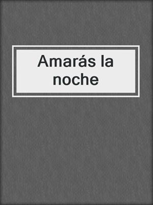 cover image of Amarás la noche