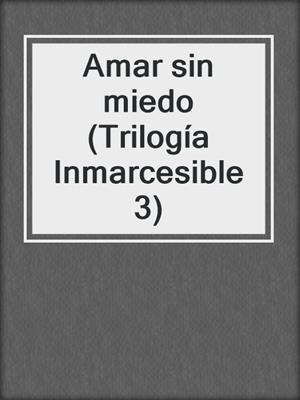 cover image of Amar sin miedo (Trilogía Inmarcesible 3)