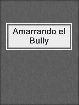 cover image of Amarrando el Bully