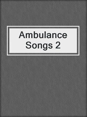 cover image of Ambulance Songs 2