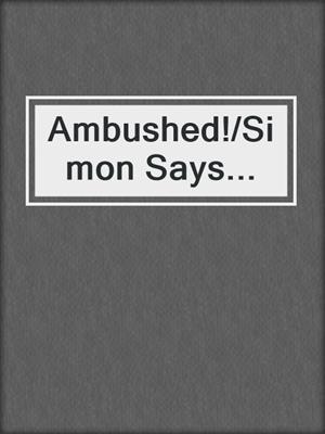 Ambushed!/Simon Says...