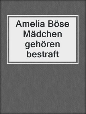 cover image of Amelia Böse Mädchen gehören bestraft