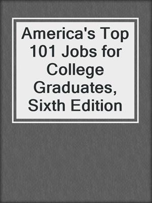 America's Top 101 Jobs for College Graduates, Sixth Edition