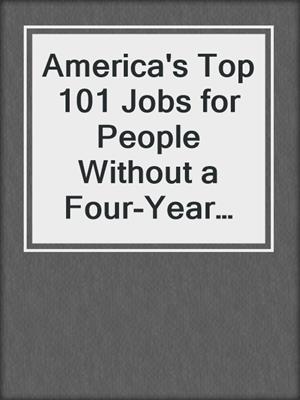 America's Top 101 Jobs for People Without a Four-Year Degree, Seventh Edition