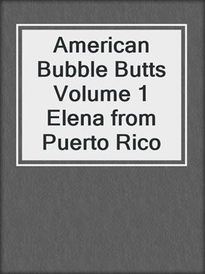 cover image of American Bubble Butts Volume 1 Elena from Puerto Rico