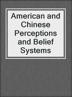 American and Chinese Perceptions and Belief Systems