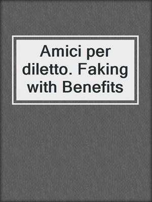 cover image of Amici per diletto. Faking with Benefits