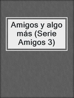 Amigos y algo más (Serie Amigos 3)