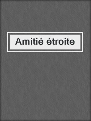 cover image of Amitié étroite