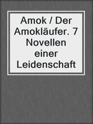 cover image of Amok / Der Amokläufer. 7 Novellen einer Leidenschaft