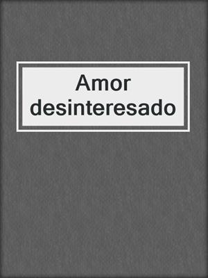 cover image of Amor desinteresado
