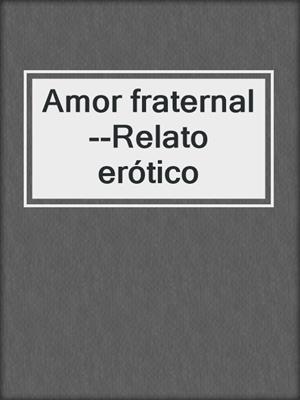 cover image of Amor fraternal--Relato erótico