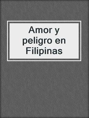 cover image of Amor y peligro en Filipinas
