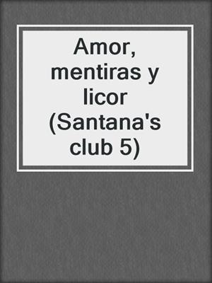 cover image of Amor, mentiras y licor (Santana's club 5)