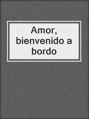 cover image of Amor, bienvenido a bordo