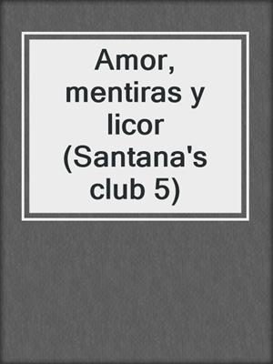cover image of Amor, mentiras y licor (Santana's club 5)