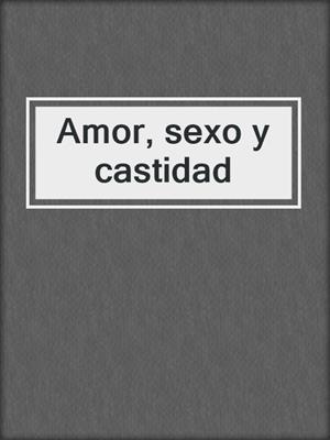 cover image of Amor, sexo y castidad