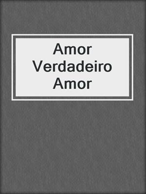 cover image of Amor Verdadeiro Amor