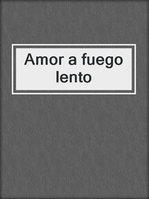 cover image of Amor a fuego lento