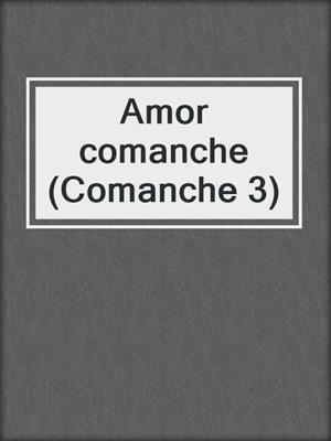 cover image of Amor comanche (Comanche 3)