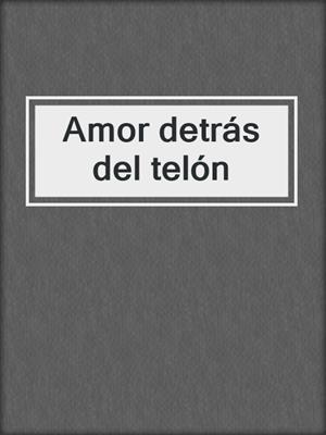 cover image of Amor detrás del telón