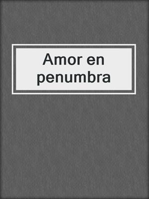cover image of Amor en penumbra