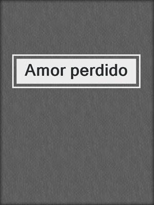 cover image of Amor perdido