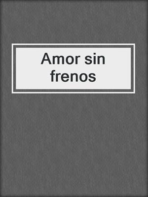 cover image of Amor sin frenos