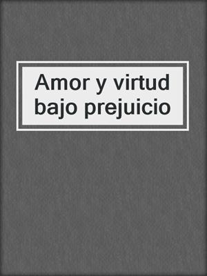 cover image of Amor y virtud bajo prejuicio