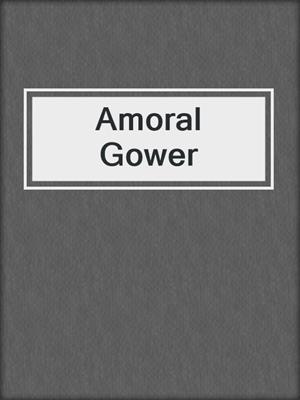 cover image of Amoral Gower