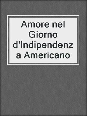 cover image of Amore nel Giorno d'Indipendenza Americano