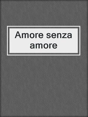 cover image of Amore senza amore