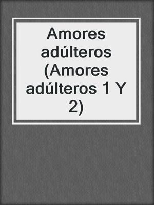 cover image of Amores adúlteros (Amores adúlteros 1 Y 2)