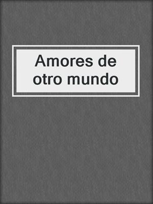 cover image of Amores de otro mundo