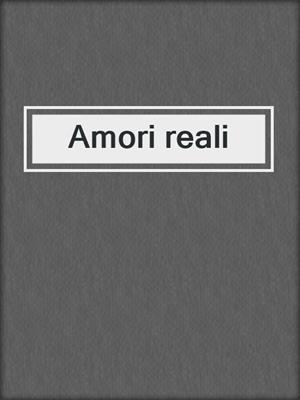 cover image of Amori reali