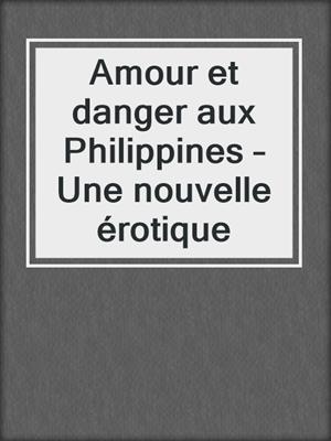 cover image of Amour et danger aux Philippines – Une nouvelle érotique