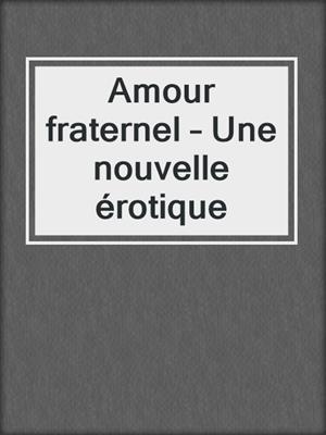 cover image of Amour fraternel – Une nouvelle érotique