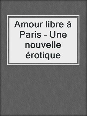 Amour libre à Paris – Une nouvelle érotique