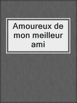 cover image of Amoureux de mon meilleur ami