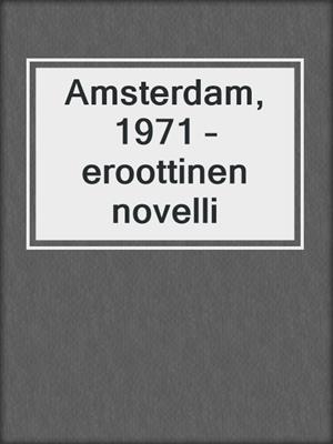 cover image of Amsterdam, 1971 – eroottinen novelli