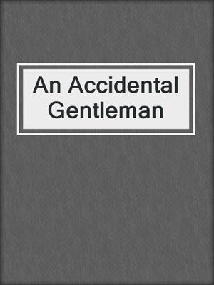 cover image of An Accidental Gentleman