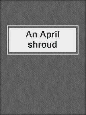 An April shroud