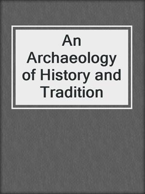 An Archaeology of History and Tradition