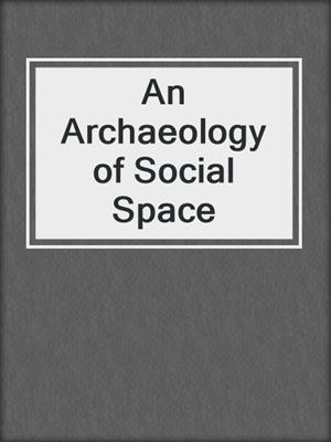 An Archaeology of Social Space