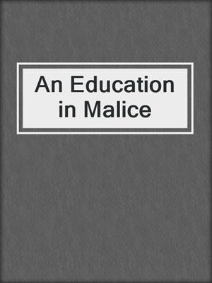cover image of An Education in Malice