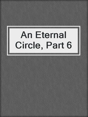 cover image of An Eternal Circle, Part 6
