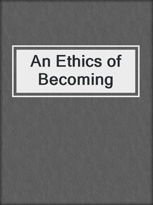 cover image of An Ethics of Becoming