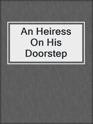 cover image of An Heiress On His Doorstep