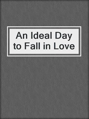 cover image of An Ideal Day to Fall in Love