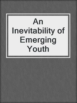 cover image of An Inevitability of Emerging Youth